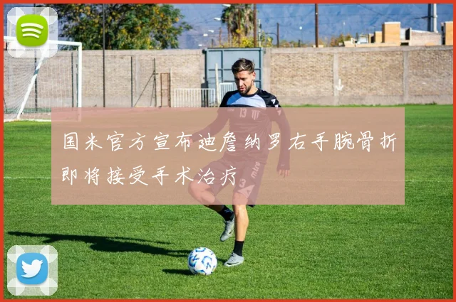 国米官方宣布迪詹纳罗右手腕骨折即将接受手术治疗